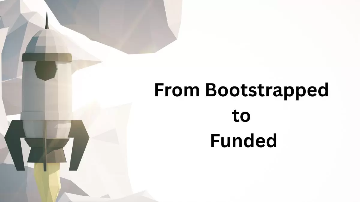 From Bootstrapped to Funded: A Step-by-Step Guide for Early-Stage Startups From Bootstrapped to Funded: A Step-by-Step Guide for Early-Stage Startups